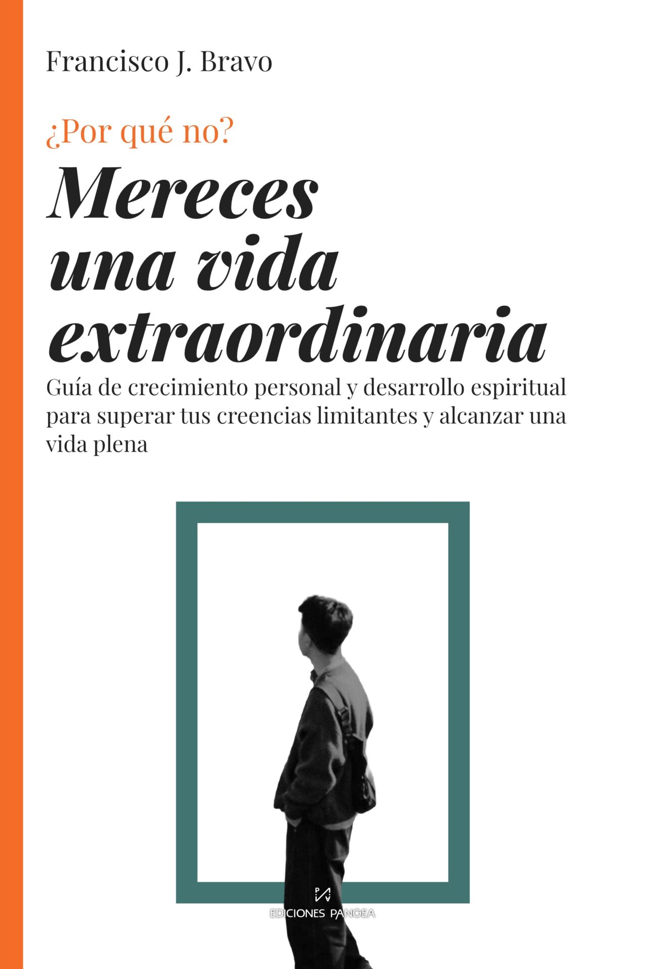 Portada del libro Por qué no, mereces una vida extraordinaria de Francisco J. Bravo, sobre desarrollo personal, autoconocimiento y transformación interior.